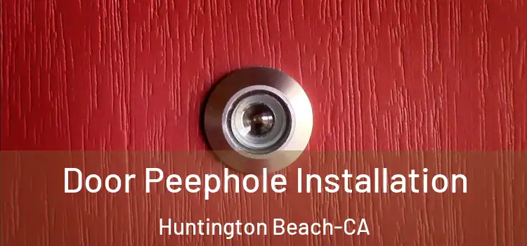 Door Peephole Installation Huntington Beach-CA