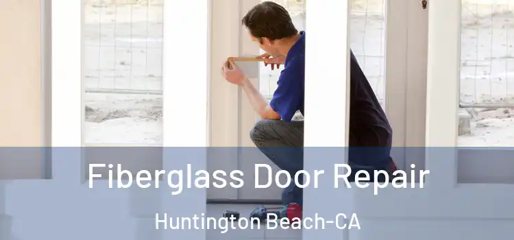 Fiberglass Door Repair Huntington Beach-CA